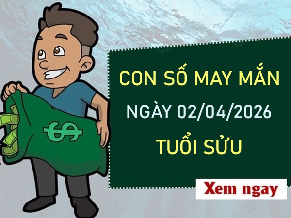 Con số may mắn hôm nay 2/4/2026 thứ 5 tuổi Sửu