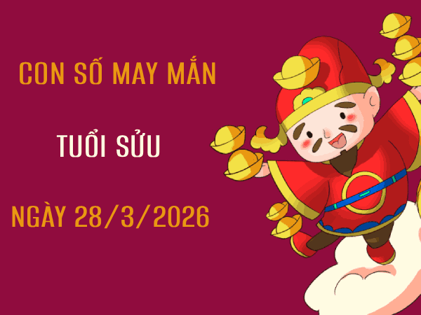 Con số số may mắn ngày 28 tháng 3 tuổi Sửu theo sự kiện