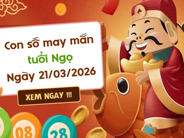 Hút tài vận với con số may mắn ngày 21/03/2026 tuổi Ngọ