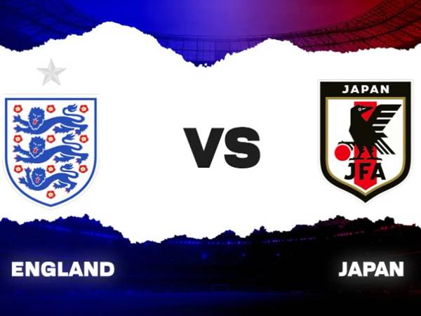 Nhận định Anh vs Nhật Bản Nhận định Anh vs Nhật Bản
