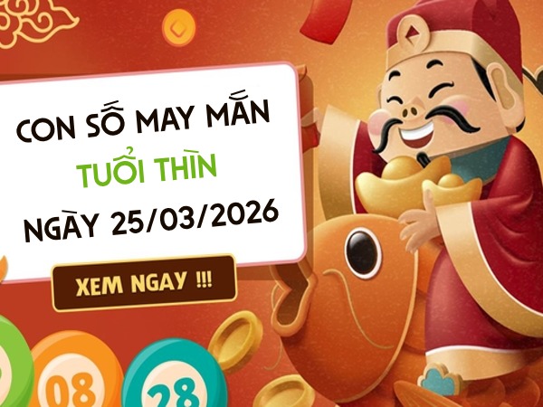 Hút tài lộc với con số may mắn ngày 25/03/2026 tuổi Thìn
